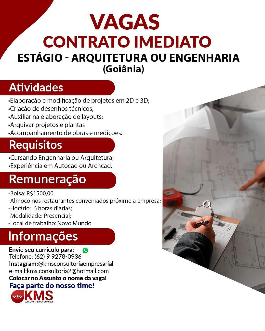 VAGAS

CONTRATO IMEDIATO
ESTAGIO - ARQUITETURA OU ENGENHARIA

(Goiania)

-Elaboragao e modificacao de projetos em 2D e 3D;
«Criagao de desenhos técnicos;

-Auxiliar na elaboragao de layouts;
«Arquivar projetos e plantas
-Acompanhamento de obras e medicées.

-Cursando Engenharia ou Arquitetura;
-Experiéncia em Autocad ou Archcad.

Remuneracgao

-Bolsa: R$1500,00

-Almoco nos restaurantes conveniados préximo.a empresa;
-Hordrio: 6 horas diarias;

-Modalidade: Presencial;

-Local de trabalho: Novo Mundo

Informacgoes

Envie seu curriculo para: @
Telefone: (62) 9 9278-0936
Instagram:@kmsconsultoriaempresarial
e-mail:kms.consultoria2@hotmail.com
Colocar no Assunto o nome da vaga!

Faca parte do nosso time!

OKMS VAGAS

CONTRATO IMEDIATO
ESTAGIO - ARQUITETURA OU ENGENHARIA

(Goiania)

-Elaboragao e modificacao de projetos em 2D e 3D;
«Criagao de desenhos técnicos;

-Auxiliar na elaboracao de layouts;
-Arquivar projetos e plantas
-Acompanhamento de obras e medicées.

-Cursando Engenharia ou Arquitetura;
-Experiéncia em Autocad ou Archcad.

Remuneragao

-Bolsa: R$1500,00

-Almoco nos restaurantes conveniados proximo a empresa;
-Hordario: 6 horas diarias;

-Modalidade: Presencial;

-Local de trabalho: Novo Mundo

Informacgoes

Envie seu curriculo para; @
Telefone: (62) 9 9278-0936
Instagram:@kmsconsultoriaempresarial
e-mail:kms.consultoria2@hotmail.com
Colocar no Assunto o nome da vaga!

Faga parte do nosso time!

@KMS VAGAS

CONTRATO IMEDIATO
ESTAGIO - ARQUITETURA OU ENGENHARIA

(Goiania)

-Elaboragao e modificagao de projetos em 2D e 3D;
-Criagao de desenhos técnicos;

-Auxiliar na elaboracao de layouts;
«Arquivar projetos e plantas
-Acompanhamento de obras e medicdes.

-Cursando Engenharia ou Arquitetura;
-Experiéncia em Autocad ou Archcad.

Remuneragao

-Bolsa: R$1500,00

-Almogo nos restaurantes conveniados proximo a empresa;
-Hordrio: 6 horas diarias;

-Modalidade: Presencial;

-Local de trabalho: Novo Mundo

Informacoes

Envie seu curriculo para: @
Telefone: (62) 9 9278-0936
Instagram:@kmsconsultoriaempresarial
e-mail:kms.consultoria2@hotmail.com
Colocar no Assunto o nome da vaga!
Faca parte do nosso time!

@KMs

eonstRoraGTrenamenes VAGAS

CONTRATO IMEDIATO
ESTAGIO - ARQUITETURA OU ENGENHARIA

(Goiania)

-Elaboracao e modificacao de projetos em 2D e 3D;
+Criagao de desenhos técnicos;

-Auxiliar na elaboracao de layouts;
-Arquivar projetos e plantas
-Acompanhamento de obras e medicoes.

-Cursando Engenharia ou Arquitetura;
-Experiéncia em Autocad ou Archcad.

Remuneragao

-Bolsa: R$1500,00

-Almoco nos restaurantes conveniados proximo a empresa;
-Horario: 6 horas diarias;

-Modalidade: Presencial;

-Local de trabalho: Novo Mundo

Informacgdoes

Envie seu curriculo para: @
Telefone: (62) 9 9278-0936
Instagram:@kmsconsultoriaempresarial
e-mail:kms.consultoria2@hotmail.com
Colocar no Assunto o nome da vaga!

Faga parte do nosso time!

OKMS VAGAS

CONTRATO IMEDIATO
ESTAGIO - ARQUITETURA OU ENGENHARIA

(Goiania)

-Elaboragao e modificacao de projetos em 2D e 3D;
«Criagao de desenhos técnicos;

-Auxiliar na elaboracao de layouts;
-Arquivar projetos e plantas
-Acompanhamento de obras e medicées.

«Cursando Engenharia ou Arquitetura;
-Experiéncia em Autocad ou Archcad.

Remuneragao

-Bolsa: R$1500,00

-Almocgo nos restaurantes conveniados proximo a empresa;
-Hordrio: 6 horas diarias;

-Modalidade: Presencial;

-Local de trabalho: Novo Mundo

Informacdoes

Envie seu curriculo para: @
Telefone: (62) 9 9278-0936
Instagram:@kmsconsultoriaempresarial
e-mail:kms.consultoria2@hotmail.com
Colocar no Assunto o nome da vaga!
Faca parte do nosso time!

@KMs

conser Trenamentes VAGAS

CONTRATO IMEDIATO
ESTAGIO - ARQUITETURA OU ENGENHARIA

(Goiania)

-Elaboragao e modificacao de projetos em 2D e 3D;
+Criagao de desenhos técnicos;

-Auxiliar na elaboracao de layouts;
-Arquivar projetos e plantas
-Acompanhamento de obras e medicoes.

-Cursando Engenharia ou Arquitetura;
-Experiéncia em Autocad ou Archcad.

Remuneragao

-Bolsa: R$1500,00

-Almoco nos restaurantes conveniados proximo a empresa;
-Hordario: 6 horas diarias;

-Modalidade: Presencial;

-Local de trabalho: Novo Mundo

Informacgdoes

Envie seu curriculo para; @
Telefone: (62) 9 9278-0936
Instagram:@kmsconsultoriaempresarial
e-mail:kms.consultoria2@hotmail.com
Colocar no Assunto o nome da vaga!

Faga parte do nosso time!

OKMS VAGAS

CONTRATO IMEDIATO
ESTAGIO - ARQUITETURA OU ENGENHARIA

(Goiania)

-Elaboragao e modificacao de projetos em 2D e 3D;
«Criagao de desenhos técnicos;

-Auxiliar na elaboragao de layouts;
«Arquivar projetos e plantas
-Acompanhamento de obras e medigées.

«Cursando Engenharia ou Arquitetura;
-Experiéncia em Autocad ou Archcad.

Remuneragao

-Bolsa: R$1500,00

-Almogo nos restaurantes conveniados proximo a empresa;
-Horario: 6 horas diarias;

-Modalidade: Presencial;

-Local de trabalho: Novo Mundo

Informacdoes

Envie seu curriculo para: @
Telefone: (62) 9 9278-0936
Instagram:@kmsconsultoriaempresarial
e-mail:kms.consultoria2@hotmail.com
Colocar no Assunto 0 nome da vaga!
Faca parte do nosso time!

@KMS

oreuRonasTrenamenes VAGAS

CONTRATO IMEDIATO
ESTAGIO - ARQUITETURA OU ENGENHARIA

(Goiania)

-Elaboracao e modificacao de projetos em 2D e 3D;
+Criagao de desenhos técnicos;

-Auxiliar na elaboracao de layouts;
-Arquivar projetos e plantas
-Acompanhamento de obras e medicoes.

-Cursando Engenharia ou Arquitetura;
-Experiéncia em Autocad ou Archcad.

Remuneragao

-Bolsa: R$1500,00

-Almoco nos restaurantes conveniados proximo a empresa;
-Horario: 6 horas diarias;

-Modalidade: Presencial;

-Local de trabalho: Novo Mundo

Informacgdoes

Envie seu curriculo para: @
Telefone: (62) 9 9278-0936
Instagram:@kmsconsultoriaempresarial
e-mail:kms.consultoria2@hotmail.com
Colocar no Assunto o nome da vaga!

Faga parte do nosso time! VAGAS

CONTRATO IMEDIATO
ESTAGIO - ARQUITETURA OU ENGENHARIA

(Goiania)

-Elaboragdo e modificacao de projetos em 2D e 3D;
«Criagao de desenhos técnicos;

-Auxiliar na elaboracao de layouts;

-Arquivar projetos e plantas

-Acompanhamento de obras e medigées.

-Cursando Engenharia ou Arquitetura;
-Experiéncia em Autocad ou Archcad.

Remuneracgao

~Bolsa: R$1500,00

-Almogo nos restaurantes conveniados proximo a empresa;
-Hordario: 6 horas diarias;

-Modalidade: Presencial;

-Local de trabalho: Novo Mundo

Informacoes

Envie seu curriculo para: @
Telefone: (62) 9 9278-0936
Instagram:@kmsconsultoriaempresarial
é-mail:kms.consultoria2@hotmail.com
Colocar no Assunto’o nome da vaga!
Faca parte do nosso time!

KMS

Sareea Tenants VAGAS

CONTRATO IMEDIATO
ESTAGIO - ARQUITETURA OU ENGENHARIA

(Goiania)

-Elaboracao e modificacao de projetos em 2D e 3D;
+Criacao de desenhos técnicos;

-Auxiliar na elaboracao de layouts;
-Arquivar projetos e plantas
-Acompanhamento de obras e medicoes.

-Cursando Engenharia ou Arquitetura;
-Experiéncia em Autocad ou Archcad.

Remuneragao

-Bolsa: R$1500,00

-Almoco nos restaurantes conveniados préximo a empresa;
-Horario: 6 horas diarias;

-Modalidade: Presencial;

-Local de trabalho: Novo Mundo

Informacgdoes

Envie seu curriculo para: @
Telefone: (62) 9 9278-0936
Instagram:@kmsconsultoriaempresarial
e-mail:kms.consultoria2@hotmail.com
Colocar no Assunto o nome da vaga!

Faga parte do nosso time!