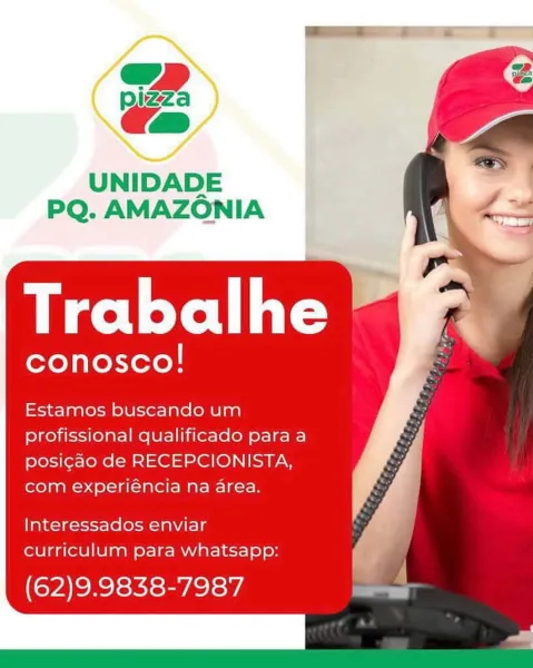ap

pizza

Gan ’

UNIDADE
PQ. AMAZONIA

Trabalhe

conosco!

  
   
     
 
 
 

Estamos buscando um
profissional qualificado para a

posicao de RECEPCIONISTA,
com experiéncia na area.

Interessados enviar
curriculum para whatsapp:

eochclektseyiclsv) izZa

w

UNIDADE
PQ. AMAZONIA

Trabalhe

conosco!

<p
SS

     
     
  

Estamos buscando um
profissional qualificado para a
posicao de RECEPCIONISTA,

com experiéncia na area.

  
   
    

Interessados enviar
curriculum para whatsapp:

(62)9.9838-7987 ap

pizza

Cama

UNIDADE
PQ. AMAZONIA

sel rel | te

conosco!

     
     
  

Estamos buscando um
profissional qualificado para a

posicao de RECEPCIONISTA,
com experiéncia na area.

Interessados enviar
curriculum para whatsapp:

PAeRc skis eyAcevs izZa

e

UNIDADE
PQ. AMAZONIA

eee

conosco!

up
=»

     
     
  

Estamos buscando um
profissional qualificado para a
posic¢ao de RECEPCIONISTA,

com experiéncia na area.

  
   
    

Interessados enviar
curriculum para whatsapp:

(62)9....