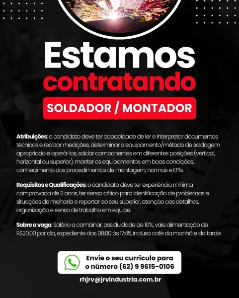 Estamos

SOLDADOR / MONTADOR

Atribuig6es: 0 cancicato deve ter capacidade de ler e interpretar documentos
tecnicos e realizar medigdes, determinar o equipamento/meétoco de soldagem
apropriacio e operd-los, soldar componentes em diferentes posigdes (vertical,
horizontal ou superior), manter os equipamentos em boas condigdes,
conhecimento dos procedimentos de montagem, normas e EPIs.

Requisitos e Qualificagdes: 0 candiciato deve ter experiencia minima
comprovaca de 2 anos, ter senso critico para icdentificagdo de problemas e
situacdes de melhoria e reportar ao seu superior, ctengao aos cdetalhes,
organizagdo e senso de trabalho em equipe.

Sobre a vaga: Salario a combinar, assicluidade de 10%, vale alimentagao de
R$20,00 por dia, expediente das 08:00 as 17:45, incluso café da manha e da tarde.

(S) Envie o seu curriculo para

ondmero (62) 9 9615-0106

 

rhjrv@jrvindustria.com.br Estamos

SOLDADOR / MONTADOR

Atribuigées: 0 candidato deve ter capacidade de ler e interpretar document...
