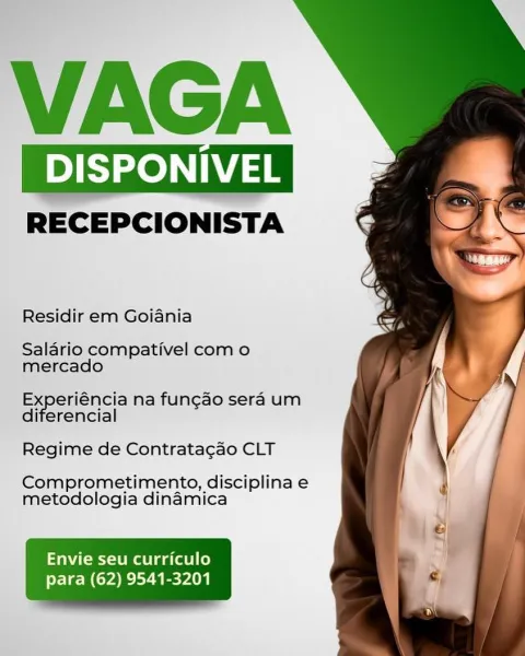 VAGA

RECEPCIONISTA

Residir em Goiania

Salario compativel com o
mercado

Pperenci na fungado sera um
diferencial

Regime de Contratagao CLT

Comprometimento, disciplina e
metodologia dinamica

Envie seu curriculo

para (62) 9541-3201 VAGA

DISPONIVEL

RECEPCIONISTA

Residir em Goiania

Salario compativel com o
mercado

Experiéncia na fun¢ao sera um
diferencial

Regime de Contrata¢gdao CLT

Comprometimento, disciplina e
metodologia dinamica

Lai ite-le ma gall (e)
para (62) 9541-3201 VAGA

RECEPCIONISTA

Residir em Goiania

Salario compativel com o
mercado

ecilencis na fungao sera um
diferencial

Regime de Contratagao CLT

Comprometimento, disciplina e
metodologia dinamica

Envie seu curriculo

para (62) 9541-3201 VAGA

DISPONIVEL

RECEPCIONISTA

Residir em Goiania

Salario compativel com o
mercado

Experiéncia na fungdo sera um
diferencial

Regime de Contratagao CLT

Comprometimento, disciplina e
metodologia dinamica

SiC ereltma gael ite)
para (62) 9541-3201 VAGA

RECEPCIONIST.
...