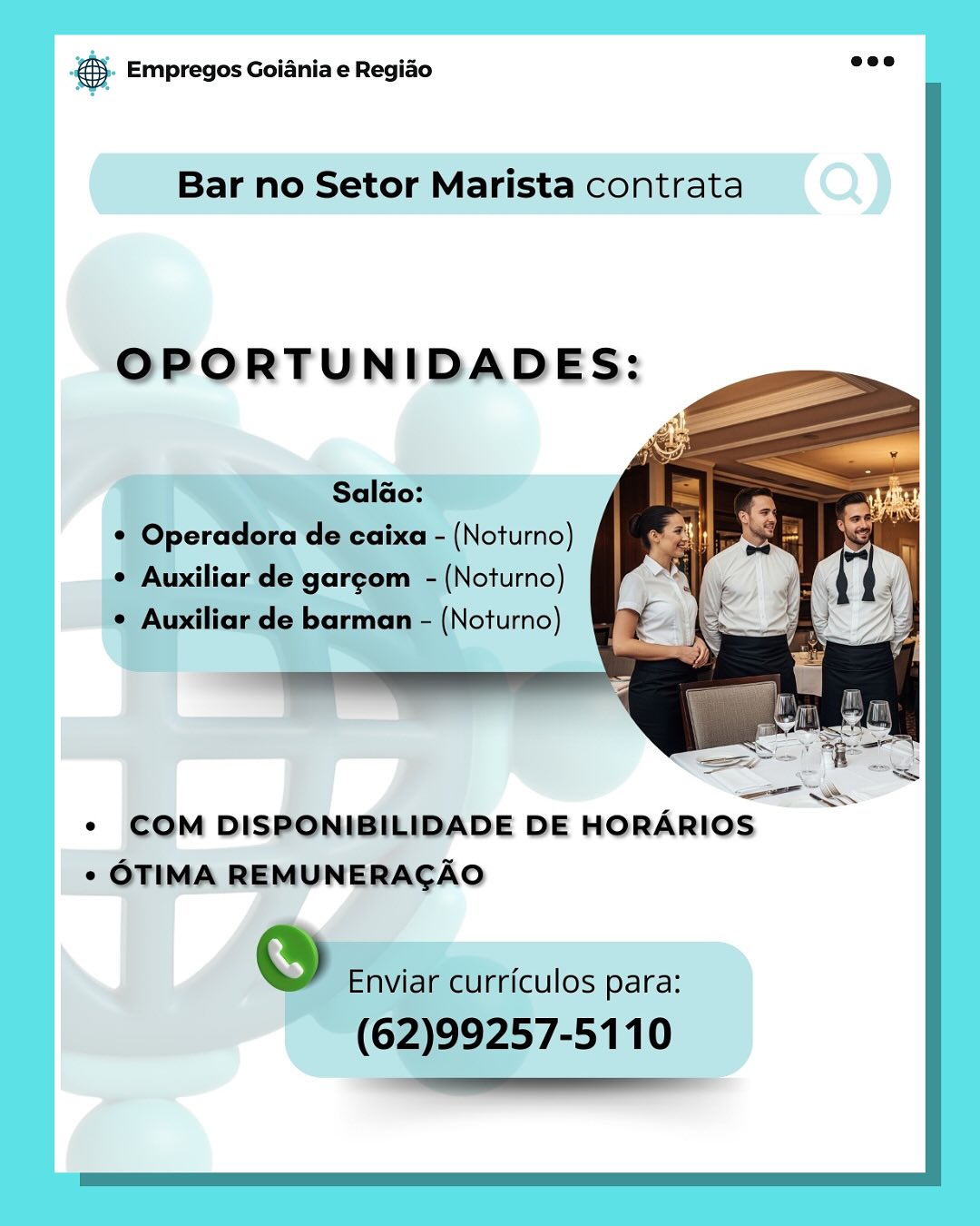 & Empregos Goiania e Regiao

Bar no Setor Marista contrata

OPORTUNIDADES:

* COM DISPONIBILIDADE DE HORARIOS
° OTIMA REMUNERACAO

irriculos para:
=

57-5110 = Empregos Goiania e Regiao =<

  
 
  
 
 
    
  
     
 

Bar no Setor Marista contrata

OPORTUNIDADES:

Salao:
¢ Operadora de caixa - (Noturno)
¢ Auxiliar de gargom - (Noturno)
¢ Auxiliar de barman - (Noturno)

* COM DISPONIBILIDADE DE HORARIOS
e OTIMA REMUNERACAO

@® Enviar curriculos para:

(62)99257-5110 es Empregos Goiania e Regiao

Bar no Setor Marista contrata

OPORTUNIDADES:

* COM DISPONIBILIDADE DE HORARIOS
¢ OTIMA REMUNERACAO ® Empregos Goiania e Regiao

  
 
  
 
 
 
  
 
   
  
     
 

Bar no Setor Marista contrata

OPORTUNIDADES:

Salao:
¢ Operadora de caixa - (Noturno)
¢ Auxiliar de gargom - (Noturno)
¢ Auxiliar de barman - (Noturno)

—

* COM DISPONIBILIDADE DE HORARIOS
e OTIMA REMUNERACAO

© Enviar curriculos para:

(62)99257-5110 ss Empregos Goiania e Regiao

Bar no Setor Marista contrata

OPORTUNIDADES:

* COM DISPONIBILIDADE DE HORARIO
° OTIMA REMUNERACAO 5. Empregos Goiania e Regido =ee

  
 
    
 
   
  
  
     
 

Bar no Setor Marista contrata

OPORTUNIDADES:

Salado:
¢ Operadora de caixa - (Noturno)
¢ Auxiliar de gargom - (Noturno)
¢ Auxiliar de barman - (Noturno)

* COM DISPONIBILIDADE DE HORARIOS
° OTIMA REMUNERACAO

© Enviar curriculos para:

(62)99257-5110 es Empregos Goiania e Regido

Bar no Setor Marista contrata

OPORTUNIDADES:

— AS Ek,

. - mw 4 DE HORARIOS | @&)- Empregos Goiania e Regiao aoe

  
 
  
 
 
    
    
     
 

Bar no Setor Marista contrata

OPORTUNIDADES:

Salao:
© Operadora de caixa - (Noturno)
¢ Auxiliar de gargom - (Noturno)
¢ Auxiliar de barman - (Noturno)

* COM DISPONIBILIDADE DE HORARIOS
* OTIMA REMUNERAGAO

@® Enviar curriculos para:

(62)99257-5110 & Empregos Goiania e Regio @&). Empregos Goiania e Regido aes

  
 
  
 
 
    
    
    
 

Bar no Setor Marista contrata

OPORTUNIDADES:

Salado:
¢ Operadora de caixa - (Noturno)
¢ Auxiliar de gargom - (Noturno)
¢ Auxiliar de barman - (Noturno)

* COM DISPONIBILIDADE DE HORARIOS
* OTIMA REMUNERACAO

® Enviar curriculos para:

(62)99257-5110